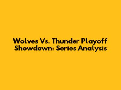 Wolves Vs. Thunder Playoff Showdown: Series Analysis