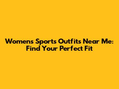 Women's Sports Outfits Near Me: Find Your Perfect Fit
