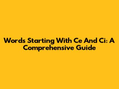 Words Starting With 'Ce' And 'Ci': A Comprehensive Guide
