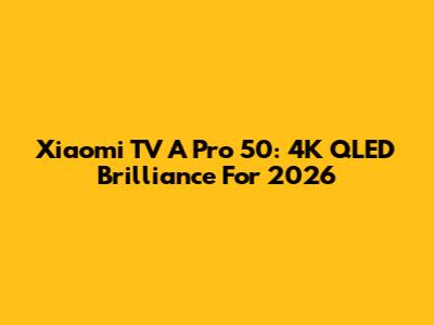 Xiaomi TV A Pro 50: 4K QLED Brilliance For 2026