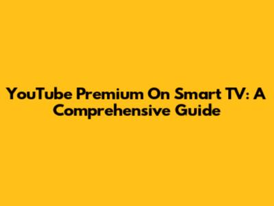 YouTube Premium On Smart TV: A Comprehensive Guide
